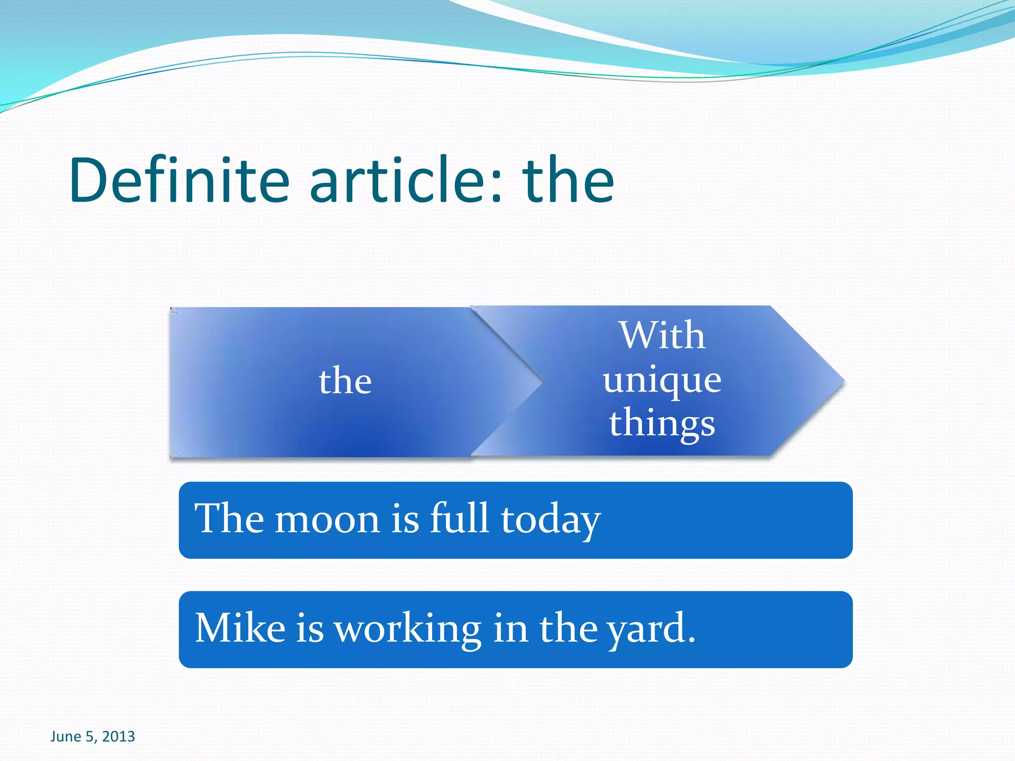 June 5, 2013
Definite article: the
the
With
unique
things
The moon is full today
Mike is working in the yard.
 