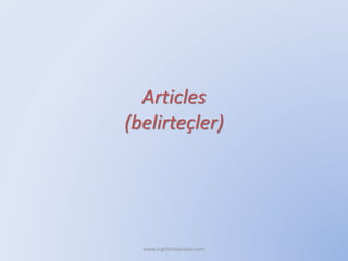 Articles
(belirteçler)
www.ingilizcebankasi.com
 