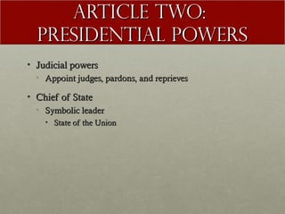 AArrttiiccllee ttwwoo:: 
PPrreessiiddeennttiiaall PPoowweerrss 
• JJuuddiicciiaall ppoowweerrss 
• AAppppooiinntt jjuuddggeess,, ppaarrddoonnss,, aanndd rreepprriieevveess 
• CChhiieeff ooff SSttaattee 
• SSyymmbboolliicc lleeaaddeerr 
• SSttaattee ooff tthhee UUnniioonn 
 