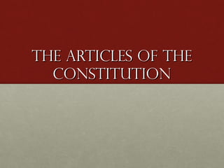 The Articles of theThe Articles of the
ConstitutionConstitution
 