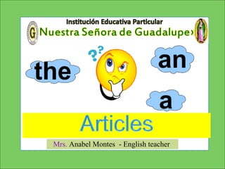 Mrs. Anabel Montes - English teacher
the an
a
 