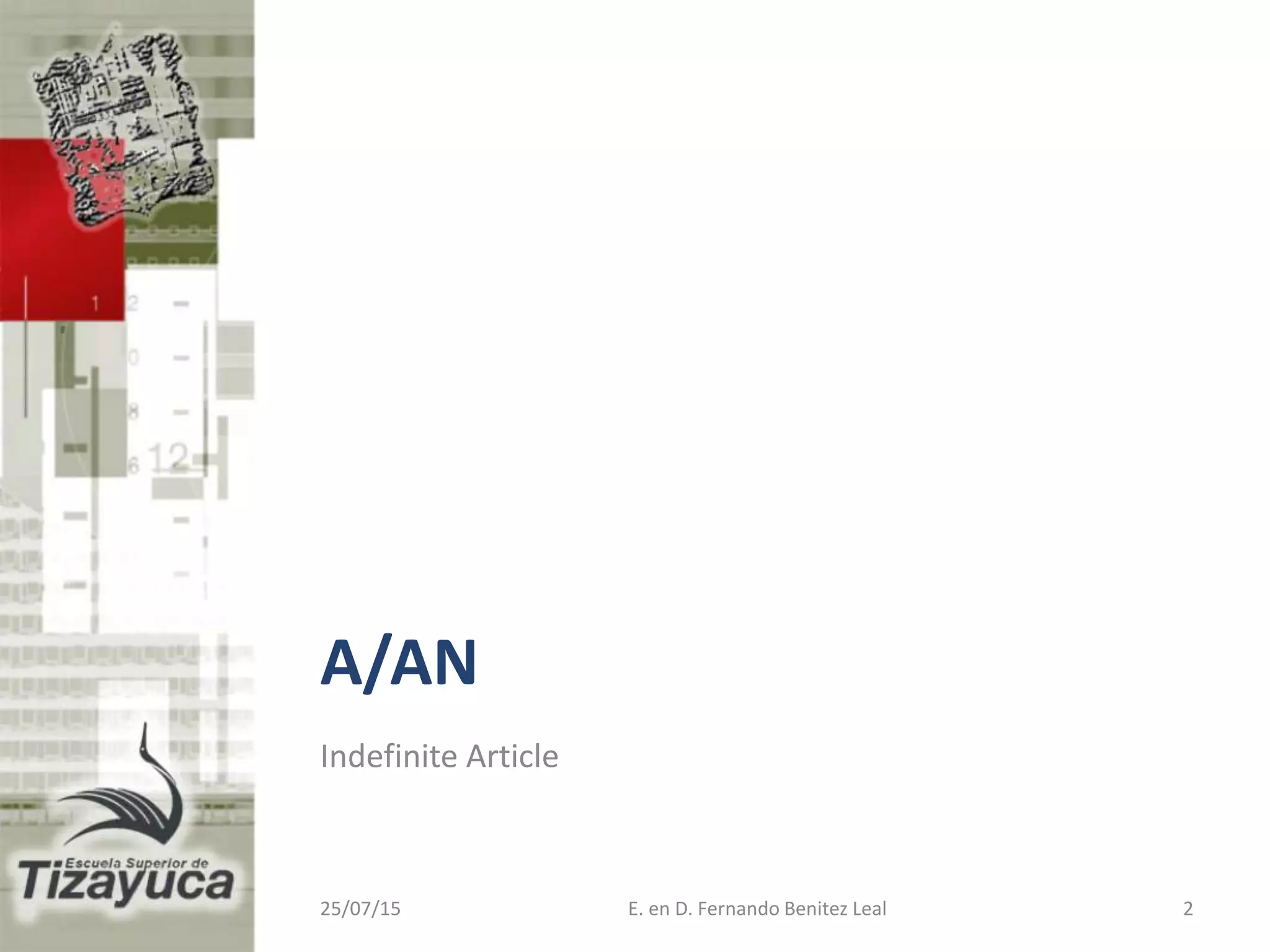 A/AN
Indefinite Article
25/07/15 E. en D. Fernando Benitez Leal 2
 