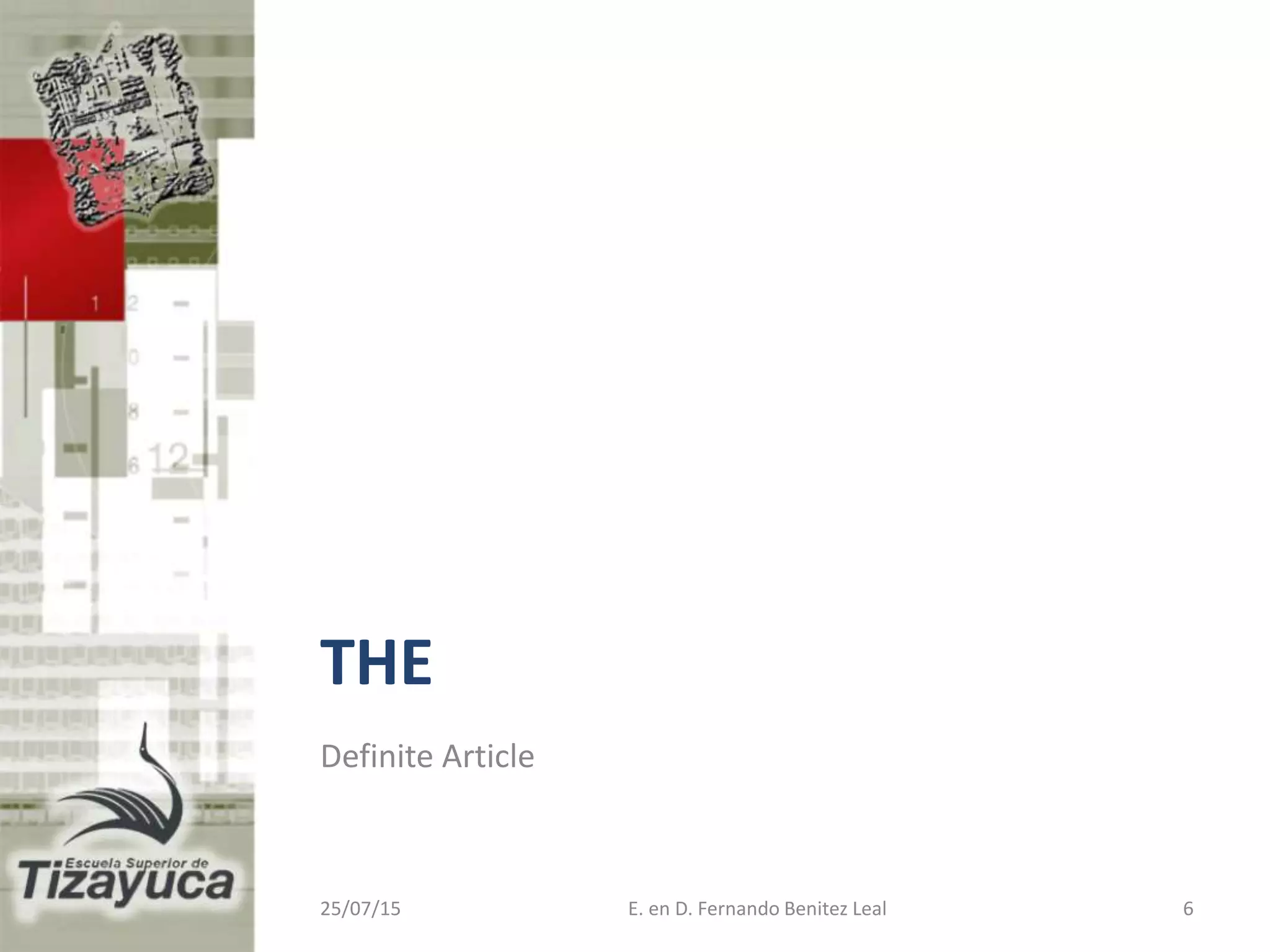 THE
Definite Article
25/07/15 E. en D. Fernando Benitez Leal 6
 