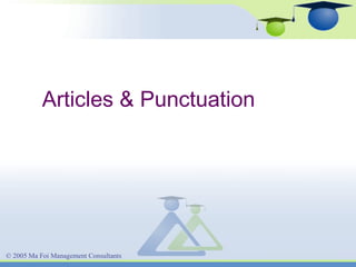 Articles & Punctuation

© 2005 Ma Foi Management Consultants

 