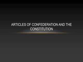 ARTICLES OF CONFEDERATION AND THE
CONSTITUTION

 