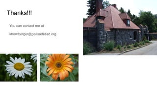 Thanks!!!
You can contact me at
khornberger@palisadessd.org
 