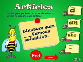 10987654321End
In this game you have to choose the correct
article to complete each sentence.
Einstein was
___famous
scientist.
NEXT
 