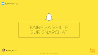 Be Angels - 2016 - All rights reserved
@_beangels_
@Theo_NstrP
FAIRE SA VEILLE
SUR SNAPCHAT
 