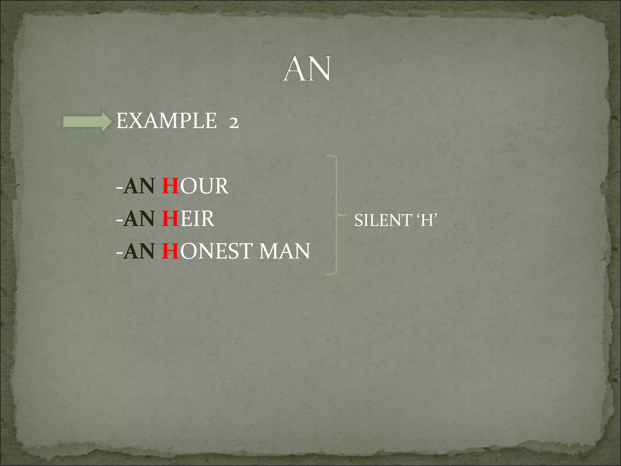 EXAMPLE  2 - AN   H OUR - AN   H EIR  SILENT ‘H’ - AN   H ONEST MAN  