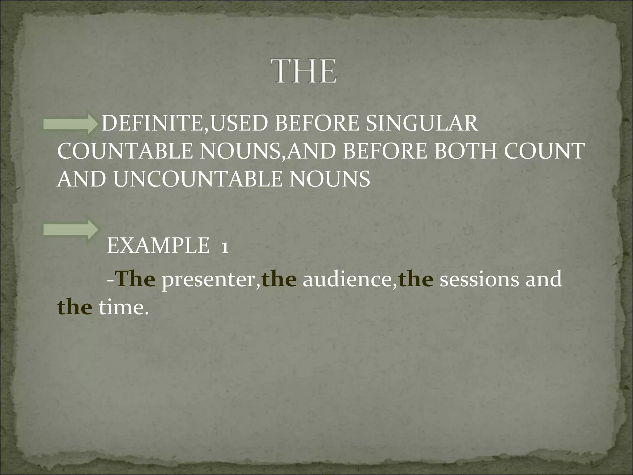 DEFINITE,USED BEFORE SINGULAR COUNTABLE NOUNS,AND BEFORE BOTH COUNT AND UNCOUNTABLE NOUNS  EXAMPLE  1 - The  presenter, the  audience, the  sessions and  the  time. 