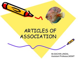 ARTICLES OF
ASSOCIATION
Mr.SACHIN JINDAL
Assistant Professor,MGMT
 