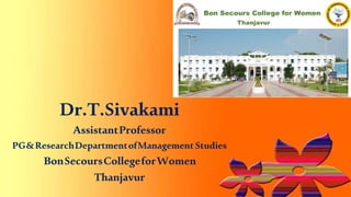 Dr.T.Sivakami
AssistantProfessor
PG&ResearchDepartmentofManagement Studies
BonSecoursCollegeforWomen
Thanjavur
 