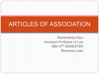 Ramandeep Kaur
Assistant Professor of Law
BBA 3RD SEMESTER
Business Laws
ARTICLES OF ASSOCIATION
 