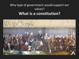 Why type of government would support our
values?
What is a constitution?
 