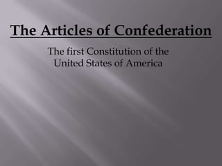 The Articles of Confederation The first Constitution of the United States of America 