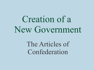 Creation of a  New Government The Articles of Confederation 