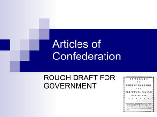 Articles of Confederation ROUGH DRAFT FOR GOVERNMENT 