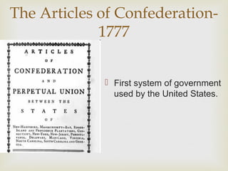 The Articles of Confederation-
             1777


              First system of government
               used by the United States.
 