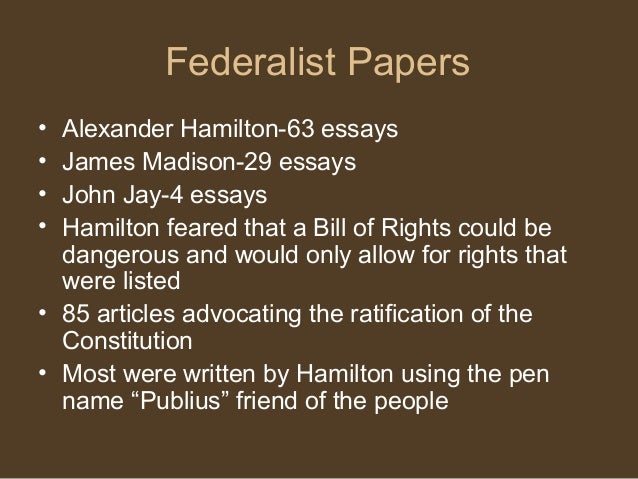 these were essays written to urge ratification of the consitiution The federalist, commonly referred to as the federalist papers, is a series of 85 essays written by alexander hamilton, john jay, and james madison between october 1787 and may 1788. these were essays written to urge ratification of the consitiution The federalist, commonly referred to as the federalist papers, is a series of 85 essays written by alexander hamilton, john jay, and james madison between october 1787 and may 1788.