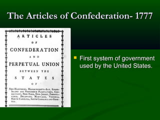 The Articles of Confederation- 1777



First system of government
used by the United States.

 