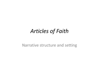 Articles of Faith 
Narrative structure and setting 
 