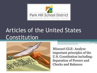 Articles of the United States Constitution,[object Object],Missouri GLE- Analyze important principles of the U.S. Constitution including:  Separation of Powers and Checks and Balances,[object Object]