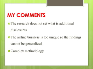 MY COMMENTS
The research does not set what is additional
disclosures
The airline business is too unique so the findings
cannot be generalized
Complex methodology
 