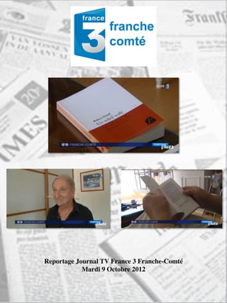Reportage Journal TV France 3 Franche-Comté	

            Mardi 9 Octobre 2012	

 