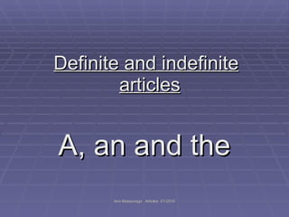 Ann Matsunaga Articles 01/2010
Ann Matsunaga Articles 01/2010
Definite and indefinite
Definite and indefinite
articles
articles
A, an and the
A, an and the
 