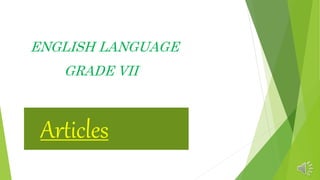 ENGLISH LANGUAGE
GRADE VII
Articles
 