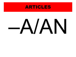 ARTICLES
–A/AN
 