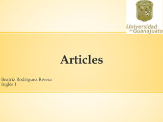 Articles
Beatriz Rodríguez Rivera
Inglés 1
 