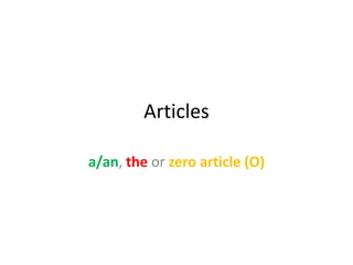 Articles
a/an, the or zero article (O)
 