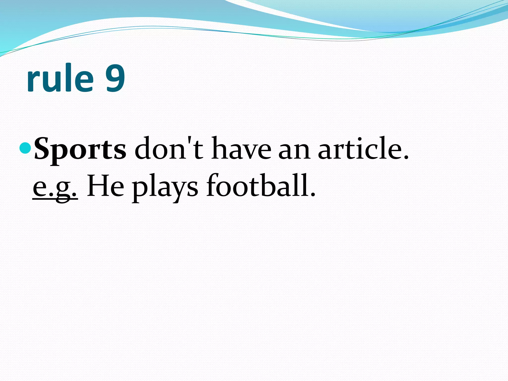 rule 9
Sports don't have an article.
e.g. He plays football.
 