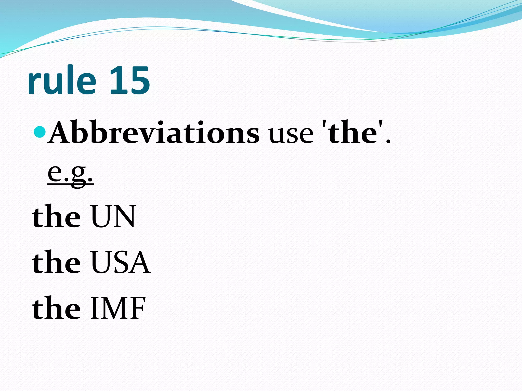 rule 15
Abbreviations use 'the'.
e.g.
the UN
the USA
the IMF
 