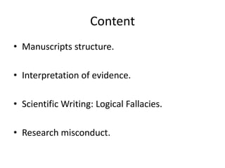 Content
• Manuscripts structure.
• Interpretation of evidence.
• Scientific Writing: Logical Fallacies.
• Research misconduct.
 