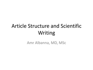 Article Structure and Scientific
Writing
Amr Albanna, MD, MSc
 