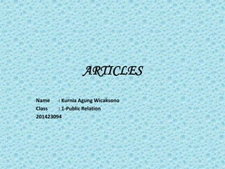 ARTICLES
Name : Kurnia Agung Wicaksono
Class : 1-Public Relation
201423094
 