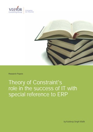 Research Papers




Theory of Constraint's
role in the success of IT with
special reference to ERP



                        by Kuldeep Singh Malik
 