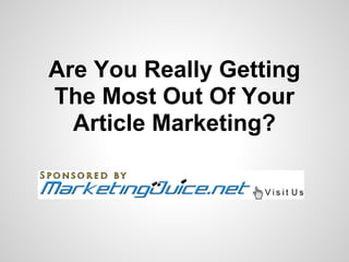 Are You Really Getting
The Most Out Of Your
  Article Marketing?
 