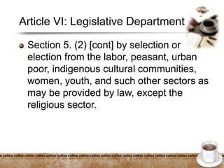 Article VI: Legislative Department
Section 5. (2) [cont] by selection or
election from the labor, peasant, urban
poor, indigenous cultural communities,
women, youth, and such other sectors as
may be provided by law, except the
religious sector.
 