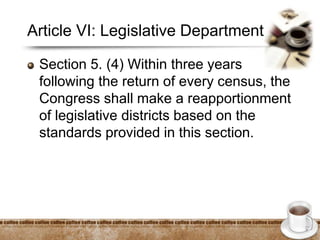Article VI: Legislative Department
Section 5. (4) Within three years
following the return of every census, the
Congress shall make a reapportionment
of legislative districts based on the
standards provided in this section.
 