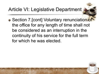 Article VI: Legislative Department
Section 7.[cont] Voluntary renunciation of
the office for any length of time shall not
be considered as an interruption in the
continuity of his service for the full term
for which he was elected.
 