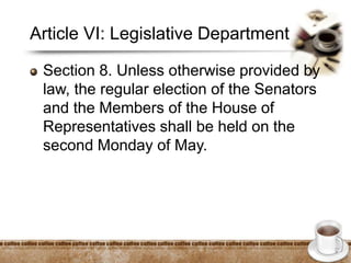 Article VI: Legislative Department
Section 8. Unless otherwise provided by
law, the regular election of the Senators
and the Members of the House of
Representatives shall be held on the
second Monday of May.
 