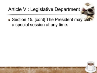 Article VI: Legislative Department
Section 15. [cont] The President may call
a special session at any time.
 