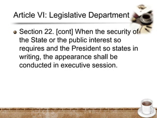 Article VI: Legislative Department
Section 22. [cont] When the security of
the State or the public interest so
requires and the President so states in
writing, the appearance shall be
conducted in executive session.
 