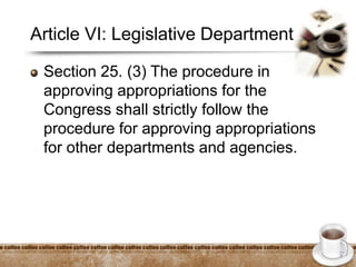 Article VI: Legislative Department
Section 25. (3) The procedure in
approving appropriations for the
Congress shall strictly follow the
procedure for approving appropriations
for other departments and agencies.
 