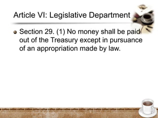 Article VI: Legislative Department
Section 29. (1) No money shall be paid
out of the Treasury except in pursuance
of an appropriation made by law.
 