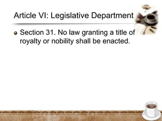 Article VI: Legislative Department
Section 31. No law granting a title of
royalty or nobility shall be enacted.
 