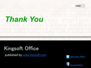 LOGO
Thank You
Kingsoft Office
published by www.ksosoft.com @Kingsoft_Office
Kingsoft Office
 
